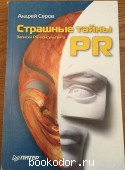Страшные тайны PR. Записки PR-консультанта. Серов, Андрей. 2004 г. 100 RUB