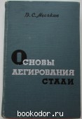 Основы легирования стали. Меськин Вениамин Семенович. 1964 г. 1950 RUB
