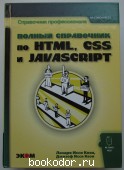 Полный справочник по HTML, CSS и JavaScript. Исси Коэн Лазаро, Исси Коэн Джозеф. 2007 г. 2500 RUB