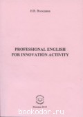 PROFESSIONAL ENGLISH FOR INNOVATION ACTIVITY. Володина  И В. 2015 г. 200 RUB